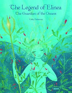 The Legend of Elinea: The Guardian of the Oceans by Cathy Delanssay