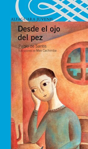 Desde el ojo del pez by Pablo De Santis, Max Cachimba