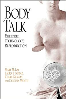 Body Talk: Rhetoric, Technology, Reproduction by Clare Gravon, Laura J. Gurak, Mary M. Lay