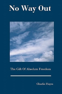 No Way Out: The Gift Of Absolute Freedom by Charlie Hayes