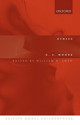 Ethics: The Nature of Moral Philosophy by G.E. Moore, William H. Shaw