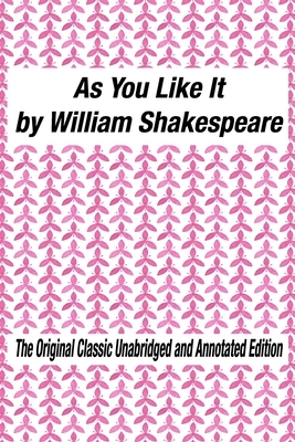 As You Like It by William Shakespeare The Original Classic Unabridged and Annotated Edition: As You Like It in Plain and Simple English, A Modern Tran by William Shakespeare