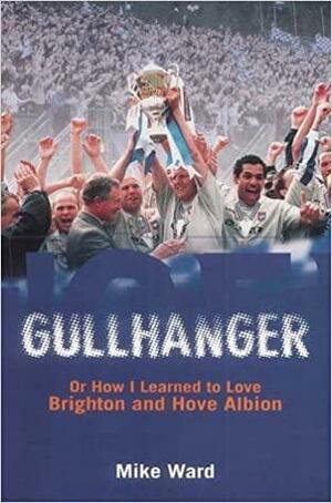 Gullhanger: Or How I Learned To Love Brighton & Hove Albion by Mike Ward