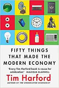 Fifty Things that Made the Modern Economy by Tim Harford