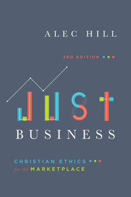 Just Business: Christian Ethics for the Marketplace by Alec Hill