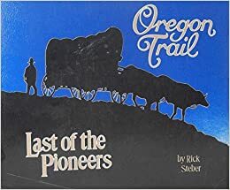 Oregon Trail: Last of the Pioneers by Rick Steber