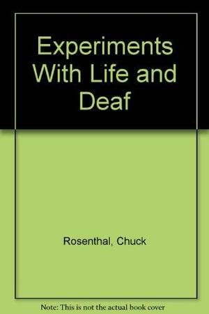 Experiments With Life and Deaf by Chuck Rosenthal