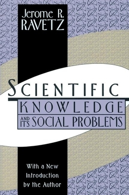 Scientific Knowledge and Its Social Problems by Jerome R. Ravetz
