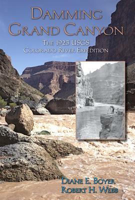 Damming Grand Canyon: The 1923 USGS Colorado River Expedition by Robert H. Webb, Diane E. Boyer