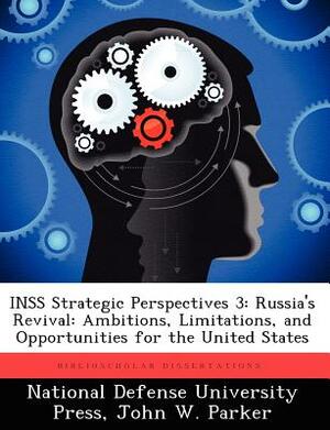 Inss Strategic Perspectives 3: Russia's Revival: Ambitions, Limitations, and Opportunities for the United States by John W. Parker