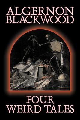 Four Weird Tales by Algernon Blackwood