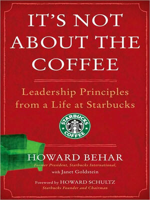 It's Not about the Coffee: Lessons on Putting People First from a Life at Starbucks by Howard Behar