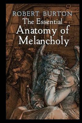 The Essential Anatomy of Melancholy by Robert Burton