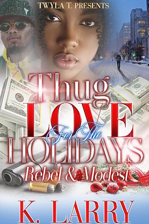 Thug Love for the Holidays: Rebel & Modest by K. Larry, K. Larry