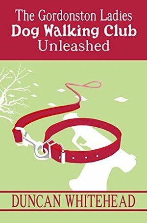 The Gordonston Ladies Dog Walking Club Part II: Unleashed by Duncan Whitehead