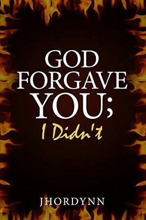 God Forgave You; I Didn't by Jhordynn