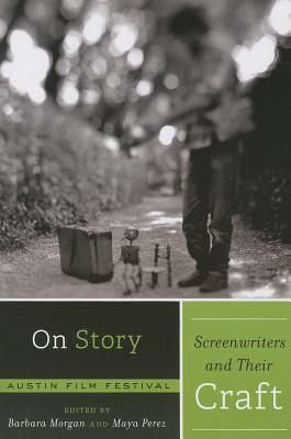 On Story: Screenwriters and Their Craft by Maya Perez, Barbara Morgan