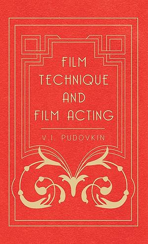 Film Technique and Film Acting - The Cinema Writings of V.I. Pudovkin by V.I. Pudovkin