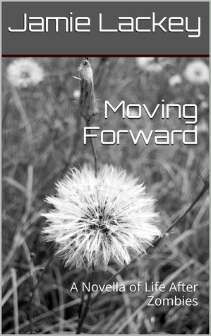 Moving Forward: A Novella of Life After Zombies by Jamie Lackey