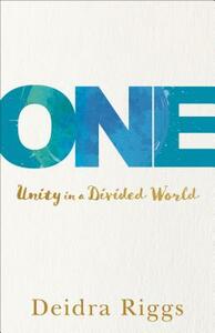 One: Unity in a Divided World by Deidra Riggs