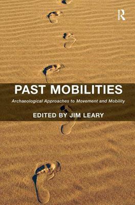 Past Mobilities: Archaeological Approaches to Movement and Mobility by Jim Leary