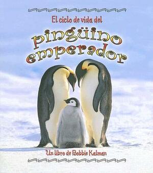 El Ciclo de Vida del Pinguino Emperador by Robin Johnson, Bobbie Kalman