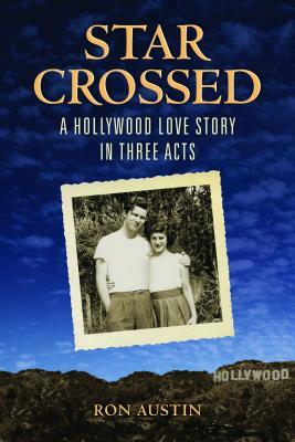 Star-Crossed: A Hollywood Love Story in Three Acts by Ron Austin