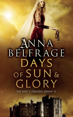Days of Sun and Glory: The King's Greatest Enemy #2 by Anna Belfrage