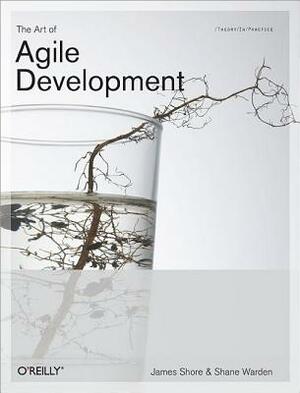 The Art of Agile Development: Pragmatic Guide to Agile Software Development by Shane Warden, James Shore