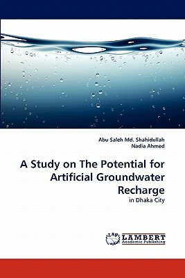 A Study on the Potential for Artificial Groundwater Recharge by Nadia Ahmed, Abu Saleh MD Shahidullah