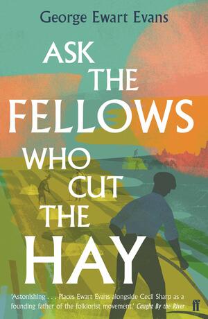 Ask the Fellows Who Cut the Hay by George Ewart Evans