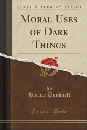Moral Uses of Dark Things by Horace Bushnell