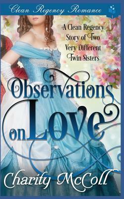 Clean Regency Romance: Observations on Love: A Clean Regency Story of Two Very Different Twin Sisters by Charity McColl, Pure Read