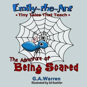 Emily the Ant - The Adventure of Being Scared: TIny Tales That Teach by G. a. Warren