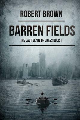 Barren Fields: The Last Blade Of Grass Book 2 by Robert Brown