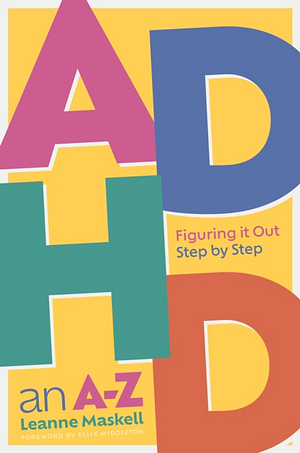 ADHD an A-Z: Figuring It Out Step by Step by Leanne Maskell