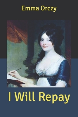 I Will Repay by Emma Orczy