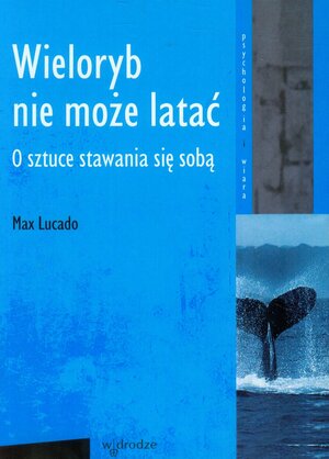 Wieloryb nie może latać. O sztuce stawania się sobą by Max Lucado