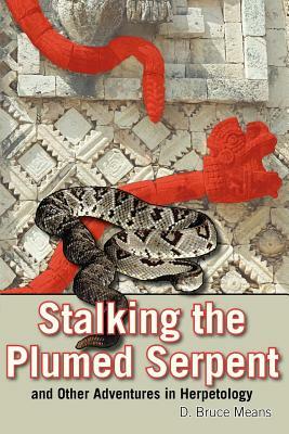 Stalking the Plumed Serpent and Other Adventures in Herpetology by D. Bruce Means