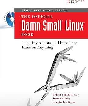 The Official Damn Small Linux Book: The Tiny Adaptable Linux that Runs on Anything by Robert Shingledecker, John Andrews