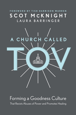 A Church Called Tov: Forming a Goodness Culture That Resists Abuses of Power and Promotes Healing by Scot McKnight, Laura Barringer