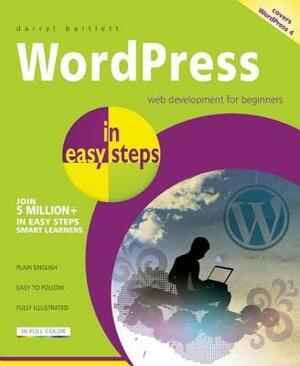 Wordpress in Easy Steps: Web Development for Beginners - Covers Wordpress 4 by Darryl Bartlett