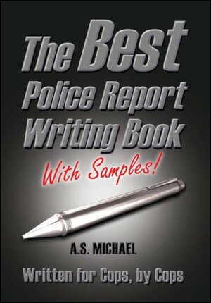 The Best Police Report Writing Book, With Samples! by A.S.Michael