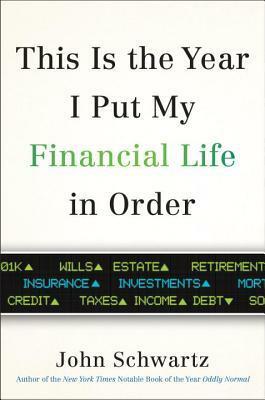 This Is the Year I Put My Financial Life in Order by John R. Schwartz