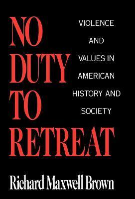 No Duty to Retreat: Violence and Values in American History and Society by Richard Maxwell Brown