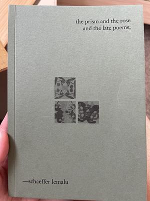 the prism and the rose and the late poems by Schaeffer Lemalu