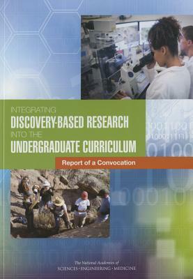 Integrating Discovery-Based Research Into the Undergraduate Curriculum: Report of a Convocation by Division on Earth and Life Studies, National Academies of Sciences Engineeri, Division of Behavioral and Social Scienc