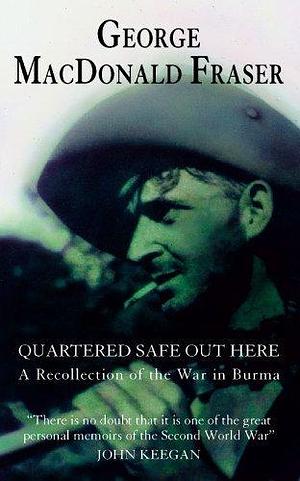 Quartered Safe Out Here: A powerful wartime autobiography and historical account by George MacDonald Fraser, George MacDonald Fraser