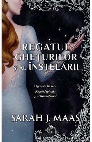 Regatul Ghețurilor și al Înstelării by Sarah J. Maas