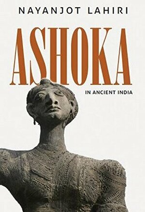 Ashoka in Ancient India by Nayanjot Lahiri